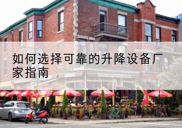 密云区电动升降机厂家-如何选择可靠的升降设备厂家指南